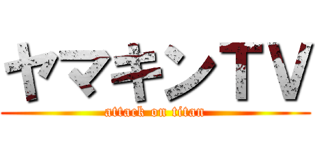 ヤマキンＴＶ (attack on titan)