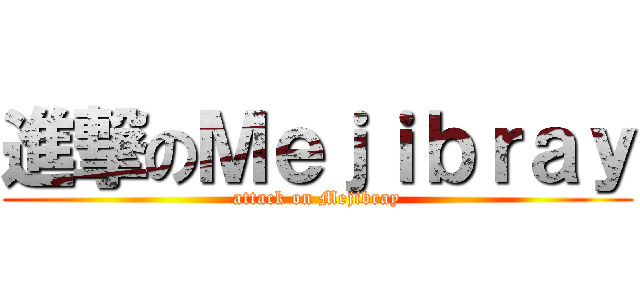 進撃のＭｅｊｉｂｒａｙ (attack on Mejibray)