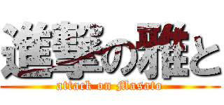 進撃の雅と (attack on Masato)