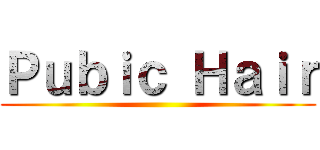 Ｐｕｂｉｃ Ｈａｉｒ ()