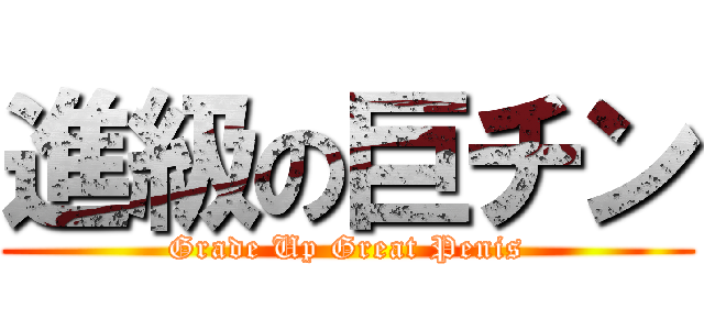 進級の巨チン (Grade Up Great Penis)