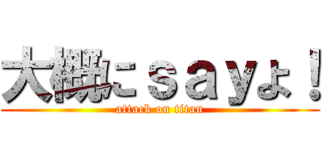 大概にｓａｙよ！ (attack on titan)