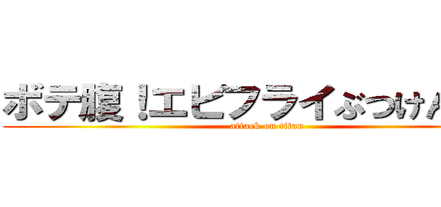 ボテ腹！エビフライぶつけんぞ！！ (attack on titan)