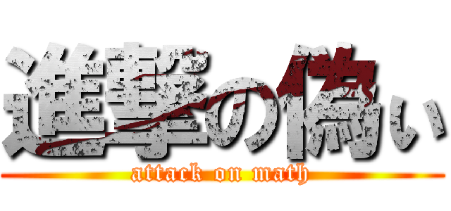 進撃の偽ぃ (attack on math)