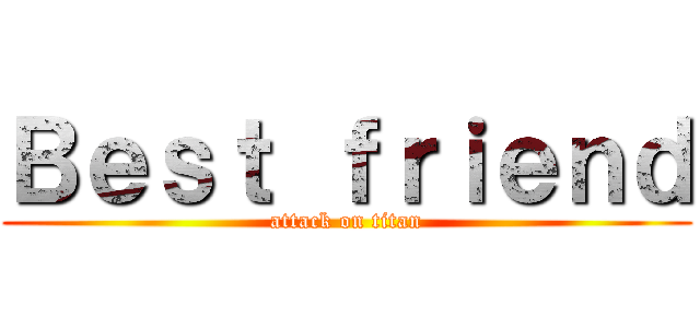 Ｂｅｓｔ ｆｒｉｅｎｄ (attack on titan)