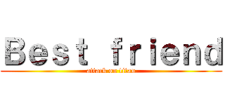 Ｂｅｓｔ ｆｒｉｅｎｄ (attack on titan)