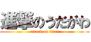 進撃のうだがわ (attack on titan)