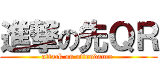 進撃の先ＱＲ (attack on attendance )