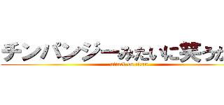チンパンジーみたいに笑うかなえ (attack on titan)
