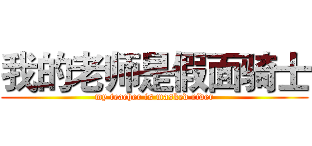 我的老师是假面骑士 (my teacher is masked rider)