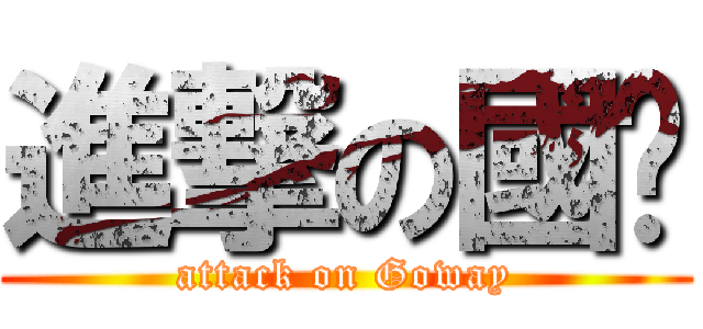 進撃の國瑋 (attack on Goway)