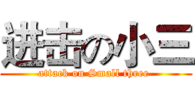 进击の小三 (attack on Small three )