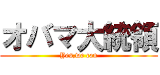 オバマ大統領 (Yes,we can)