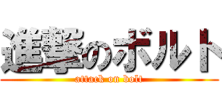 進撃のボルト (attack on bolt)