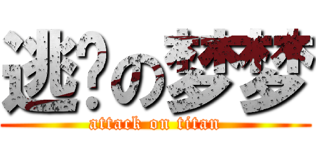 逃跑の梦梦 (attack on titan)