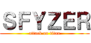 ＳＦＹＺＥＲ (attack on titan)