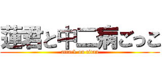 蓮君と中二病ごっこ (attack on titan)