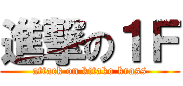 進撃の１Ｆ (attack on kitako krass)