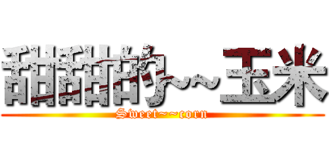 甜甜的~~玉米 (Sweet~~corn)