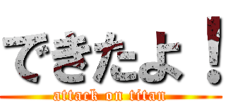 できたよ！ (attack on titan)
