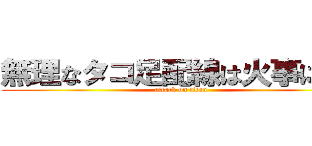 無理なタコ足配線は火事になる (attack on titan)