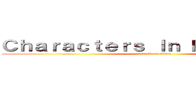 Ｃｈａｒａｃｔｅｒｓ Ｉｎ Ｒｅａｌ Ｌｉｆｅ (attack on titan)