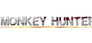 ＭＯＮＫＥＹ ＨＵＮＴＥＲ (-a Ruler-)