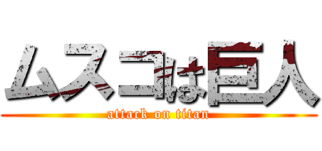 ムスコは巨人 (attack on titan)