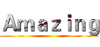 Ａｍａｚｉｎｇ ()