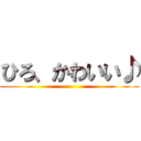 ひろ、かわいい♪ ()