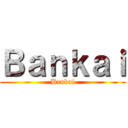 Ｂａｎｋａｉ (Bankai)