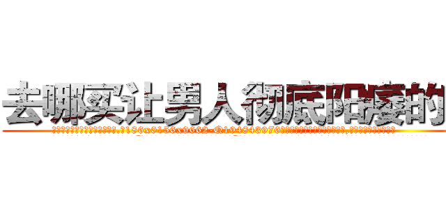 去哪买让男人彻底阳痿的药 (去哪买让男人彻底阳痿的药【电.话186x0156x9662-Q194843976林氏药业】我们做的是长期生意,靠的是老客户长期支持
参考消息网2月20日报道 韩媒称，“剩女多、离婚率高的城市，房价一定会上涨。”这是中国经济学家金岩石2016年12月参加在上海举行的房地产相关论坛时说的话。
)