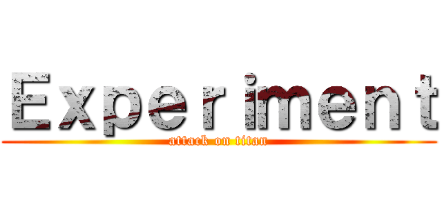 Ｅｘｐｅｒｉｍｅｎｔ (attack on titan)