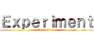 Ｅｘｐｅｒｉｍｅｎｔ (attack on titan)