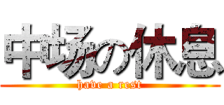 中场の休息 (have a rest)