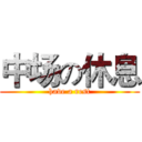 中场の休息 (have a rest)