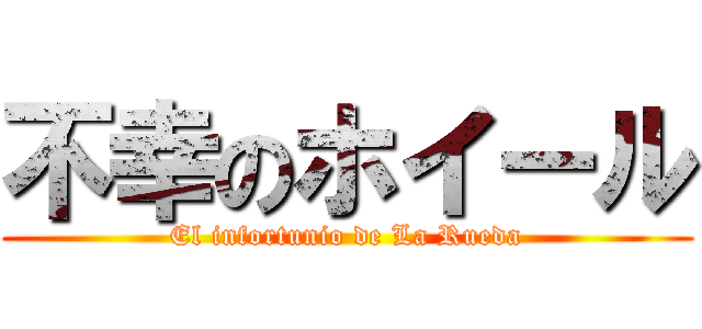 不幸のホイール (El infortunio de La Rueda)