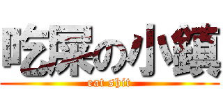 吃屎の小鎮 (eat shit)