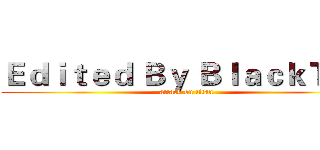 Ｅｄｉｔｅｄ Ｂｙ ＢｌａｃｋＴｅａ (attack on titan)