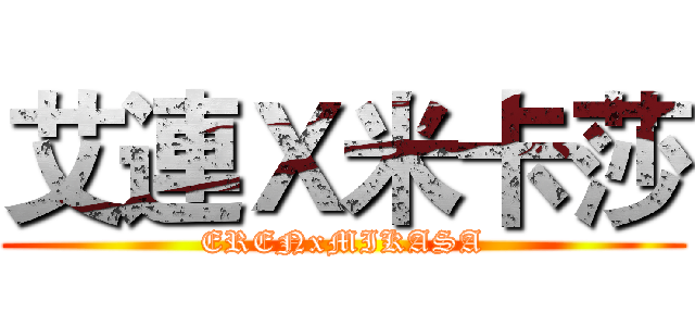 艾連Ｘ米卡莎 (ERENxMIKASA)