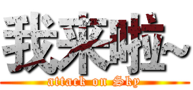 我来啦~ (attack on Sky)