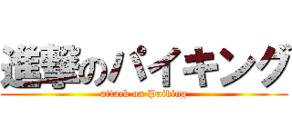 進撃のパイキング (attack on Paiking)