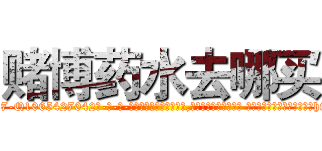 赌博药水去哪买 (赌博药水去哪买【电-话151x68344x817-Q1065427042元-吉-药-业】我们做的是长期生意,靠的是老客户长期支持 赌博药水去哪买在发表了一篇http://sngk.net/feswEK

参考消息网我们做的是长期生意,靠的是老客户长期支持也许我们早该意识到，就连鲍勃·霍斯金斯（金球奖戏剧类电影男主角 
)