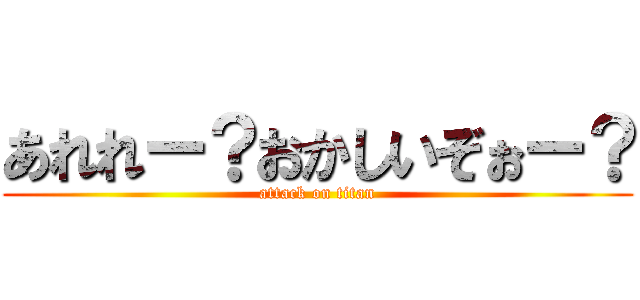 あれれー？おかしいぞぉー？ (attack on titan)