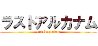 ラストアルカナム (attack on titan)