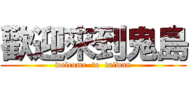歡迎來到鬼島 (welcome  to  taiwan)