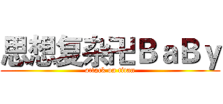 思想复杂卍ＢａＢｙ (attack on titan)