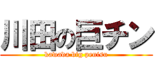 川田の巨チン (kawada big penisu)