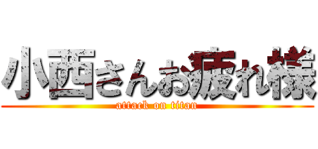 小西さんお疲れ様 (attack on titan)