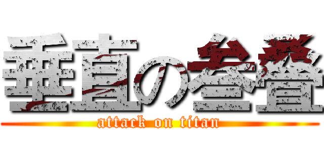 垂直の叁叠 (attack on titan)